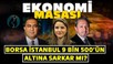 Borsa İstanbul 9 Bin 500’ün Altına Sarkar Mı? Haftalık Kapanış Nasıl Olacak? | Ekonomi Masası