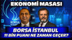 Borsa İstanbul 11 Bin Puanı Ne Zaman Geçer? | Ekonomi Masası