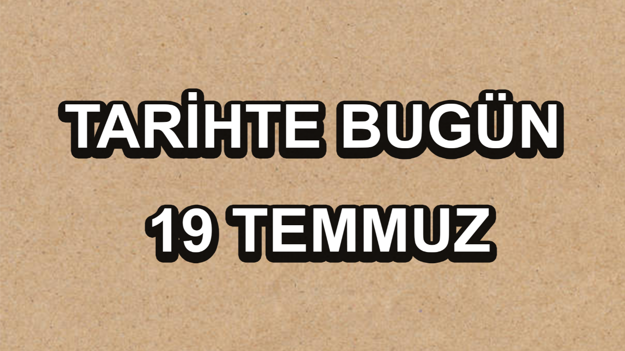 Tarihte bugün: 19 Temmuz