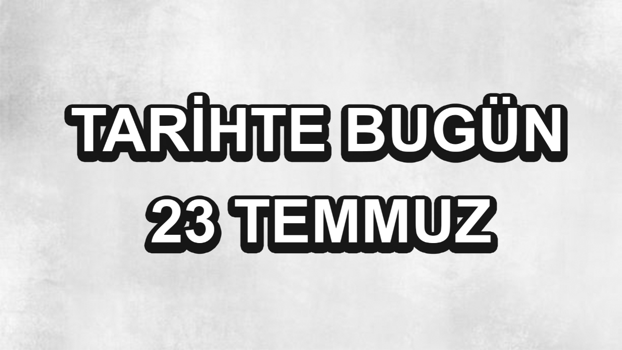 Tarihte bugün: 23 Temmuz