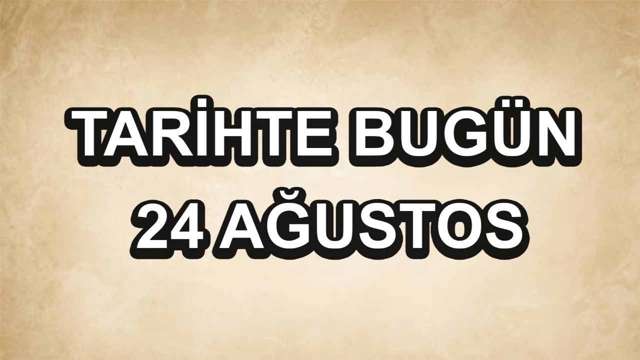 Tarihte bugün: 24 Ağustos
