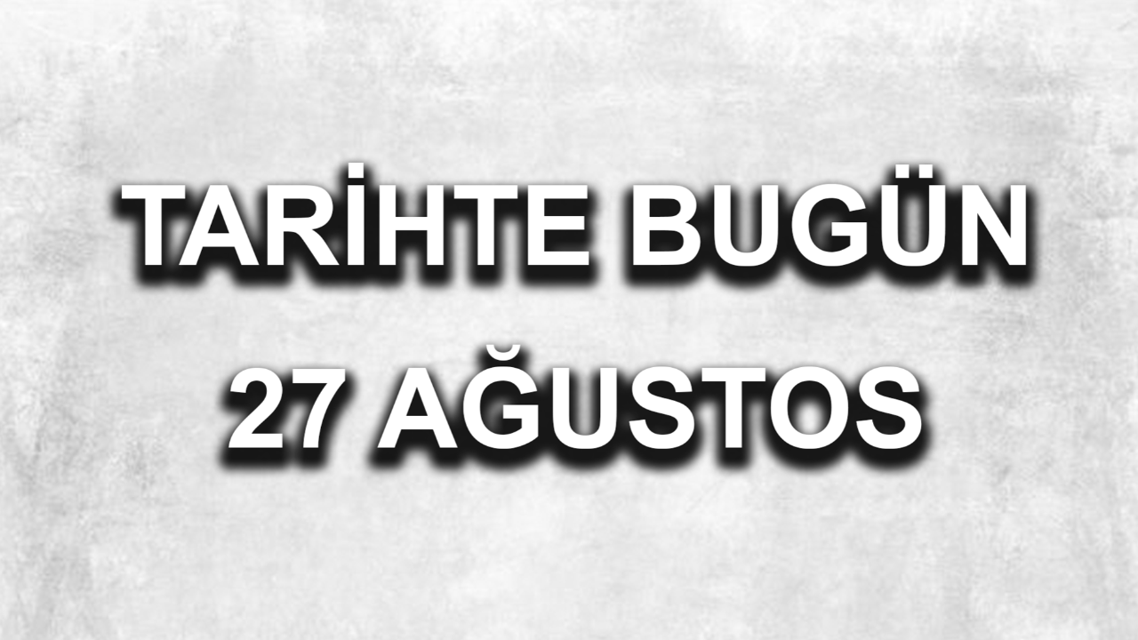 Tarihte bugün: 27 Ağustos