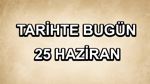 Tarihte bugün: 25 Haziran