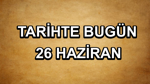 Tarihte bugün: 26 Haziran