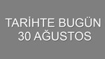 Tarihte bugün: 30 Ağustos