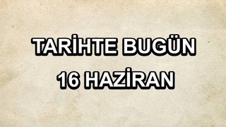 Tarihte bugün: 16 Haziran