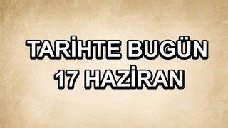 Tarihte bugün: 17 Haziran