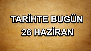 Tarihte bugün: 26 Haziran
