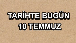 Tarihte bugün: 10 Temmuz