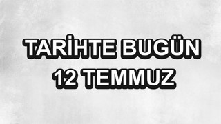 Tarihte bugün: 12 Temmuz