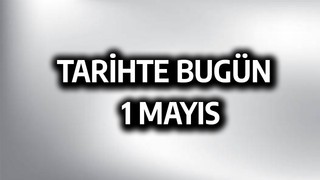 Tarihte bugün: 1 Mayıs