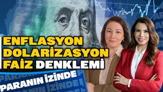 Enflasyon, Dolarizasyon, Faiz Denklemi! | Süheyla Yılmaz ile Paranın İzinde | Binhan Elif Yılmaz