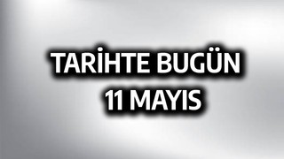 Tarihte bugün: 11 Mayıs