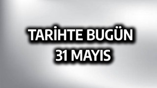 Tarihte bugün: 31 Mayıs