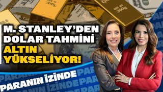 M.Stanley'den Dolar Tahmini | Altın Yükseliyor Süheyla Yılmaz ile Paranın İzinde | Banu Kıvcı Tokalı