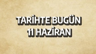 Tarihte bugün: 11 Haziran
