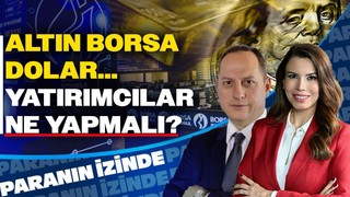 Altın, Borsa, Dolar... Yatırımcıları Ne Yapmalı? | Paranın İzinde | Yücel Tonguç Erbaş