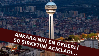 Ankara'nın en değerli 50 şirketini açıkladı; Savunma sanayi öne çıktı, listeye Çankaya damga vurdu