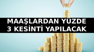 Maaşlardan yüzde 3 kesinti yapılacak