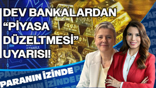 Dev Bankalardan “Piyasa Düzeltmesi” Uyarısı | Paranın İzinde | Berna Seher Özdemir