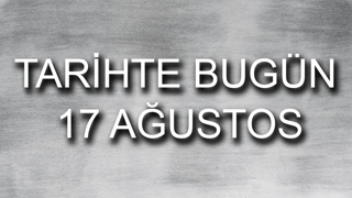 Tarihte bugün: 17 Ağustos