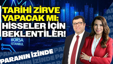 Tarihi Zirve Yapacak mı: Hisseler İçin beklentiler! | Süheyla Yılmaz | Paranın İzinde | Üzeyir Doğan
