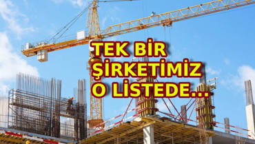 Tek bir şirketimiz listede! Dünyanın en değerli 30 inşaat şirketi içerisine girdik... İşte o firma