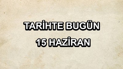 Tarihte bugün: 15 Haziran