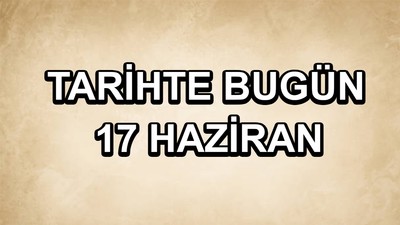 Tarihte bugün: 17 Haziran