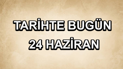 Tarihte bugün: 24 Haziran