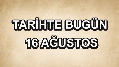 Tarihte bugün: 16 Ağustos