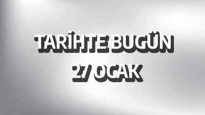 Tarihte bugün: 27 Ocak