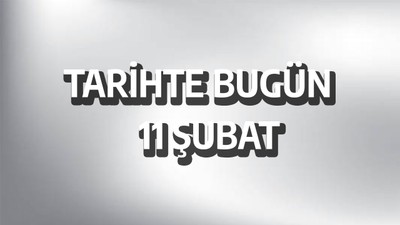 Tarihte bugün: 11 Şubat