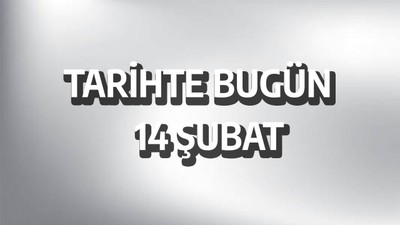 Tarihte bugün: 14 Şubat