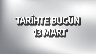 Tarihte bugün: 13 Mart
