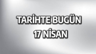Tarihte bugün: 17 Nisan