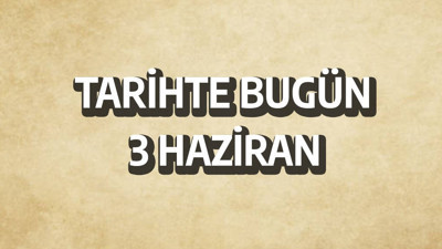 Tarihte bugün: 3 Haziran