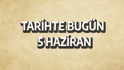 Tarihte bugün: 5 Haziran