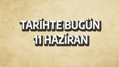 Tarihte bugün: 11 Haziran