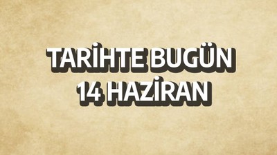 Tarihte bugün: 14 Haziran