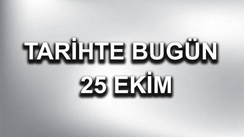 Tarihte bugün: 25 Ekim