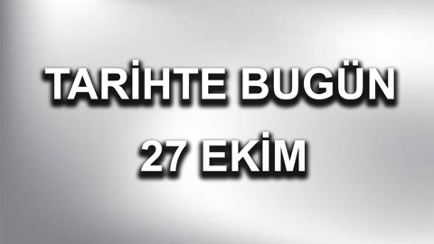Tarihte bugün: 27 Ekim