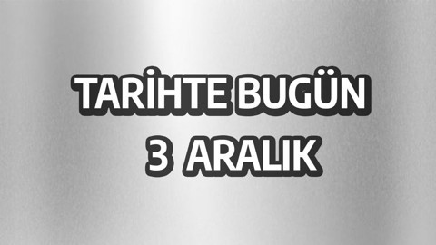 Tarihte bugün: 3 Aralık