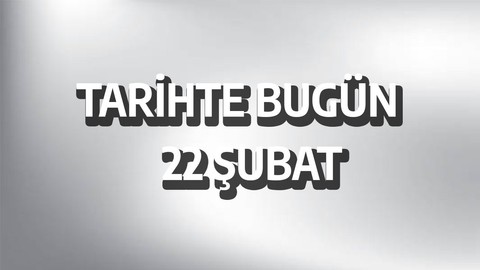 Tarihte bugün: 22 Şubat