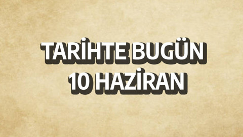 Tarihte bugün: 10 Haziran