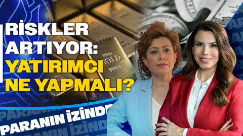 Riskler Artıyor: Yatırımcı Ne Yapmalı? | Paranın İzinde | Serap Durusoy