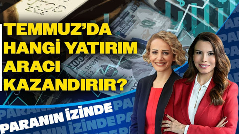 Temmuzda Hangi Yatırım Araçları Kazandıracak?