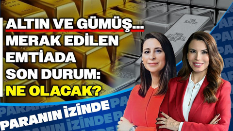 Altın ve Gümüş... Merak Edilen Emtiada Son Durum: Ne Olacak? | Paranın İzinde | Şirin Sarı