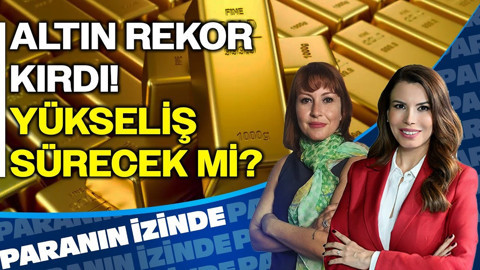 Altın Rekor Kırıyor! | Paranın İzinde | Güldem Atabay
