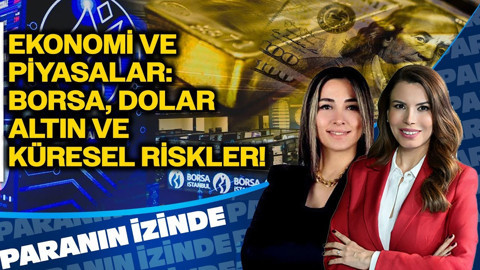 Ekonomi ve Piyasalar: Borsa, Dolar, Altın ve Küresel Riskler | Paranın İzinde | Derya Hekim